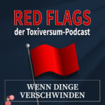 Episodenbild von Red Flags, dem Toxiversum-Podcast, dunkelblau mit roter und weißer Schrift und dem Titel der Episode „Wenn Dinge verschwinden“